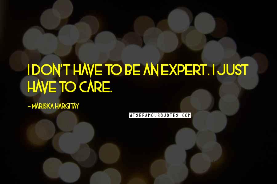 Mariska Hargitay Quotes: I don't have to be an expert. I just have to care.