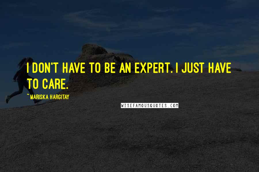 Mariska Hargitay Quotes: I don't have to be an expert. I just have to care.