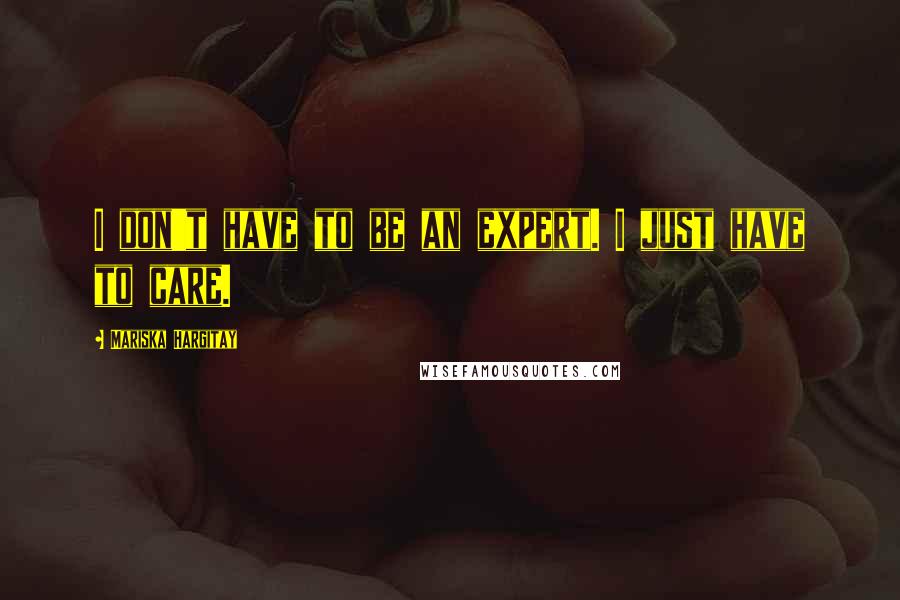 Mariska Hargitay Quotes: I don't have to be an expert. I just have to care.