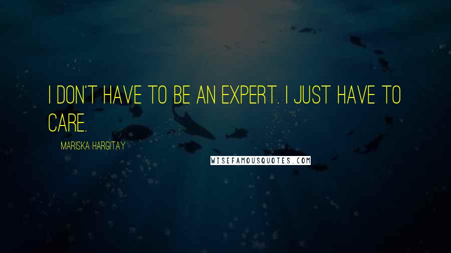 Mariska Hargitay Quotes: I don't have to be an expert. I just have to care.