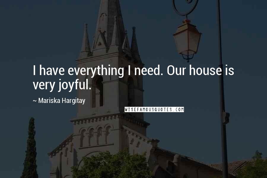 Mariska Hargitay Quotes: I have everything I need. Our house is very joyful.