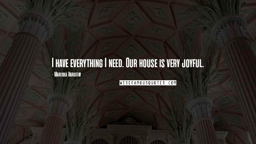 Mariska Hargitay Quotes: I have everything I need. Our house is very joyful.