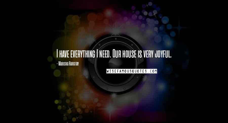 Mariska Hargitay Quotes: I have everything I need. Our house is very joyful.