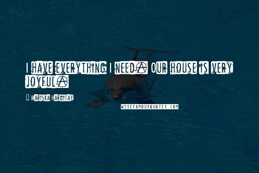 Mariska Hargitay Quotes: I have everything I need. Our house is very joyful.