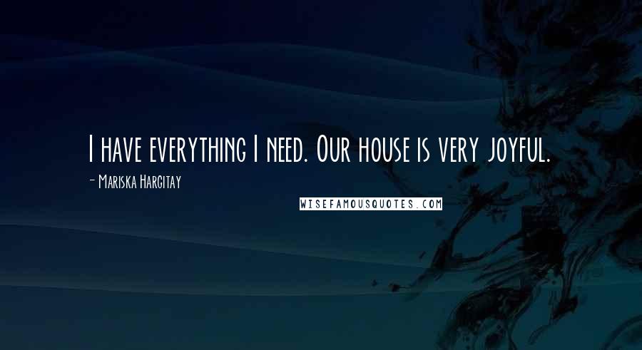 Mariska Hargitay Quotes: I have everything I need. Our house is very joyful.