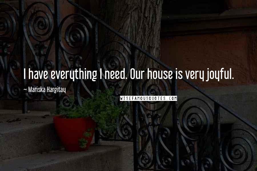 Mariska Hargitay Quotes: I have everything I need. Our house is very joyful.