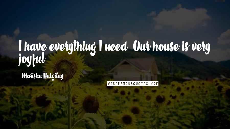Mariska Hargitay Quotes: I have everything I need. Our house is very joyful.