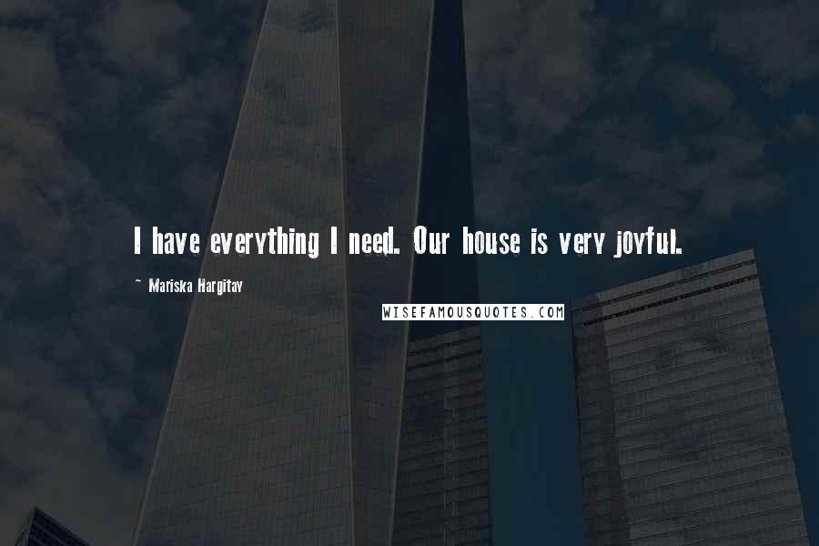 Mariska Hargitay Quotes: I have everything I need. Our house is very joyful.