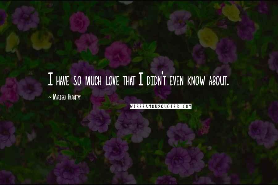 Mariska Hargitay Quotes: I have so much love that I didn't even know about.