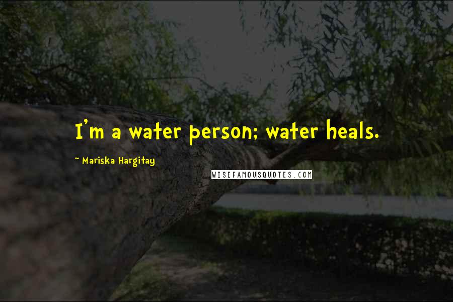 Mariska Hargitay Quotes: I'm a water person; water heals.