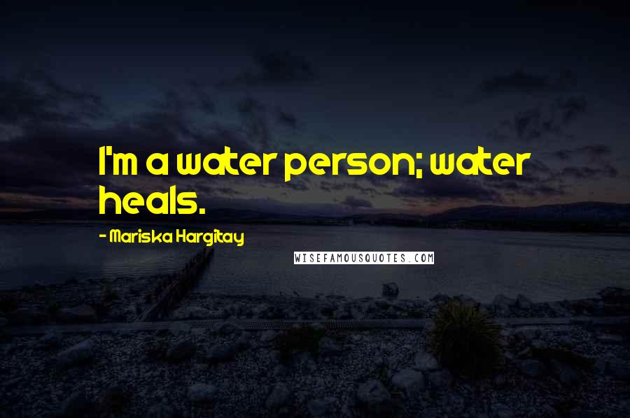 Mariska Hargitay Quotes: I'm a water person; water heals.