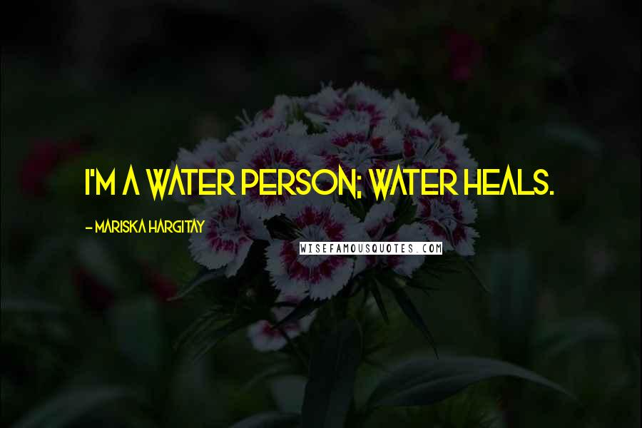 Mariska Hargitay Quotes: I'm a water person; water heals.