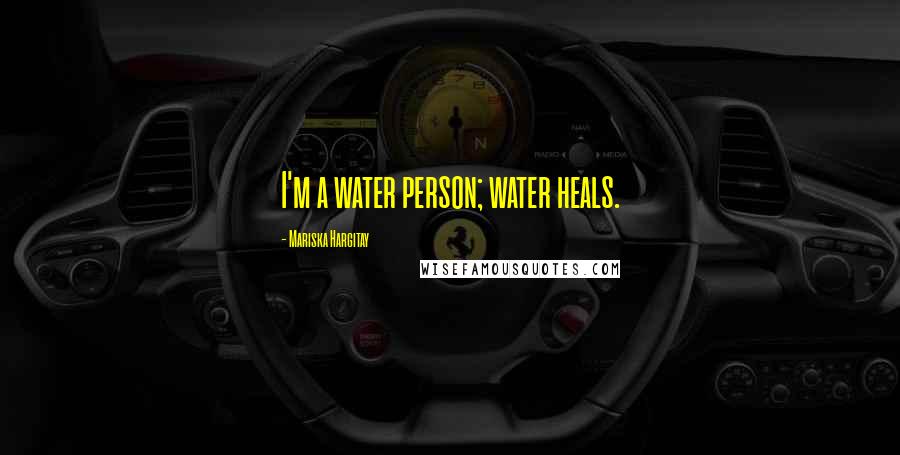 Mariska Hargitay Quotes: I'm a water person; water heals.