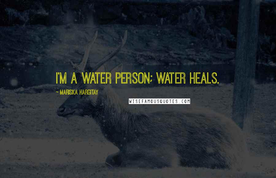 Mariska Hargitay Quotes: I'm a water person; water heals.