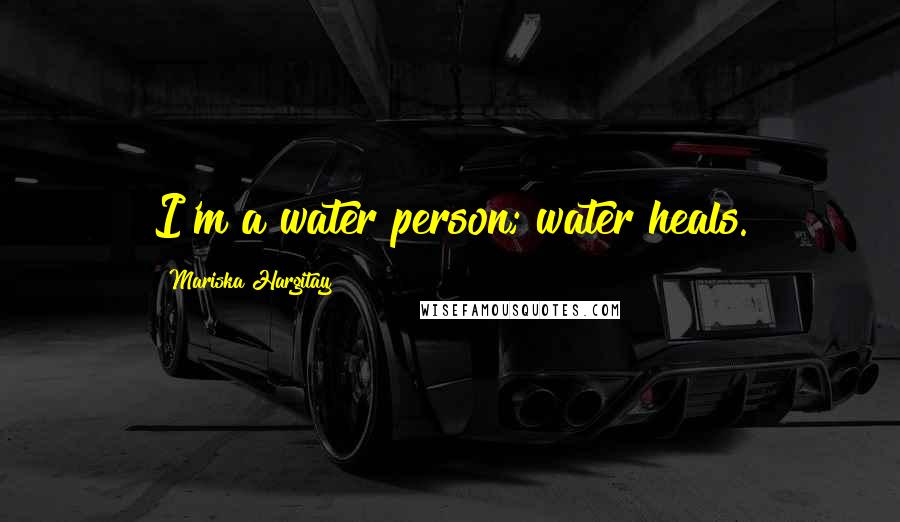 Mariska Hargitay Quotes: I'm a water person; water heals.