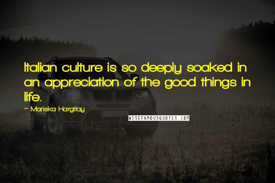 Mariska Hargitay Quotes: Italian culture is so deeply soaked in an appreciation of the good things in life.