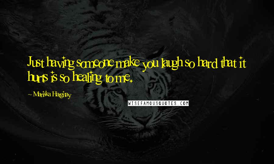 Mariska Hargitay Quotes: Just having someone make you laugh so hard that it hurts is so healing to me.