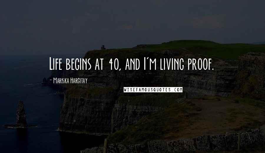 Mariska Hargitay Quotes: Life begins at 40, and I'm living proof.