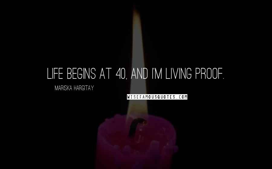 Mariska Hargitay Quotes: Life begins at 40, and I'm living proof.