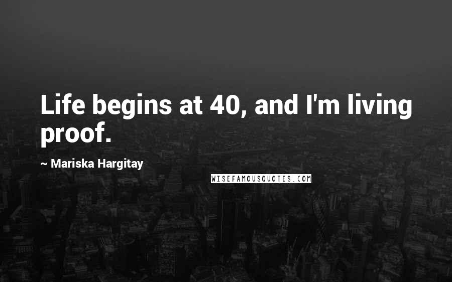 Mariska Hargitay Quotes: Life begins at 40, and I'm living proof.