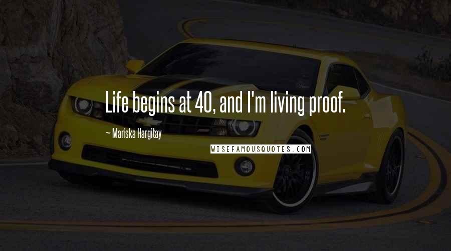 Mariska Hargitay Quotes: Life begins at 40, and I'm living proof.