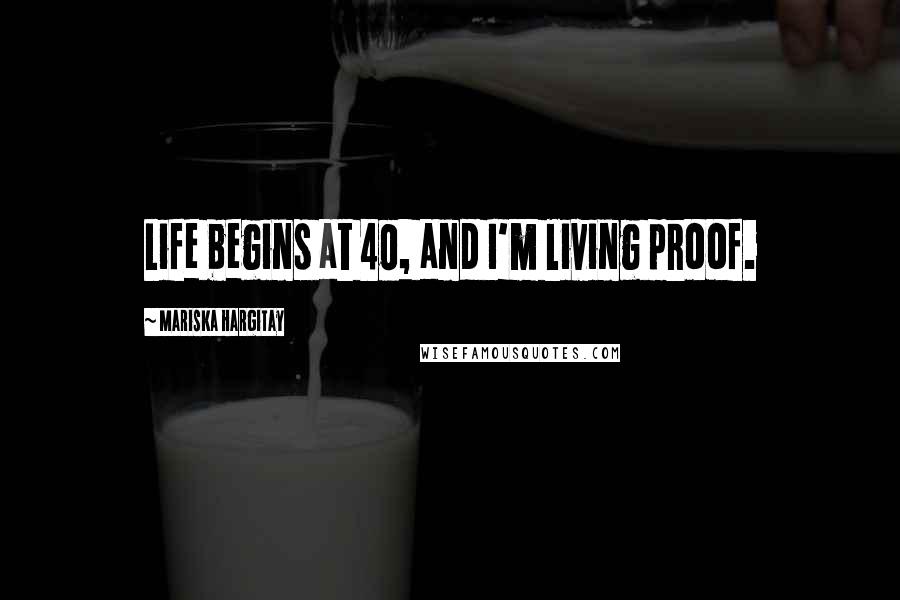 Mariska Hargitay Quotes: Life begins at 40, and I'm living proof.