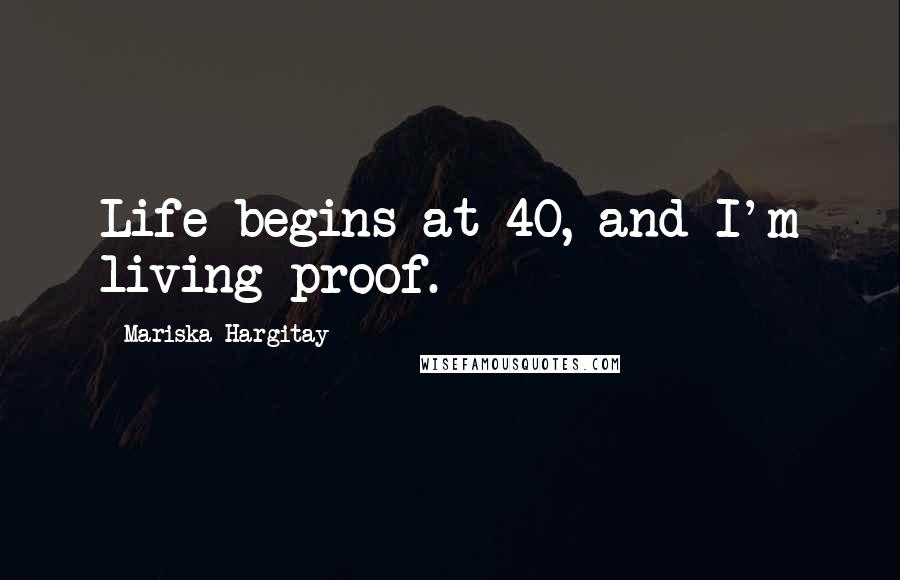 Mariska Hargitay Quotes: Life begins at 40, and I'm living proof.