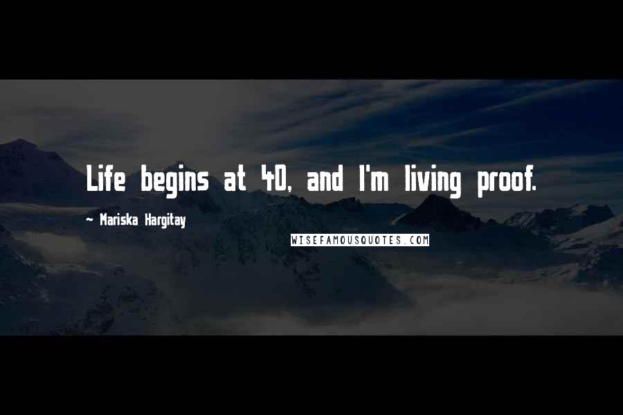 Mariska Hargitay Quotes: Life begins at 40, and I'm living proof.