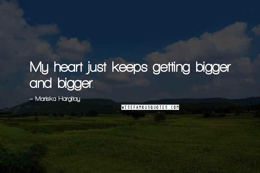 Mariska Hargitay Quotes: My heart just keeps getting bigger and bigger.