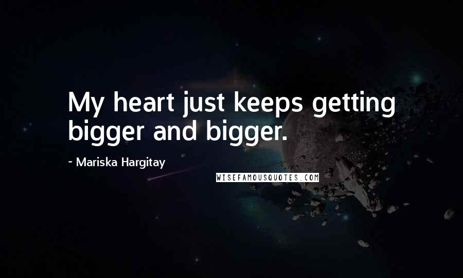 Mariska Hargitay Quotes: My heart just keeps getting bigger and bigger.