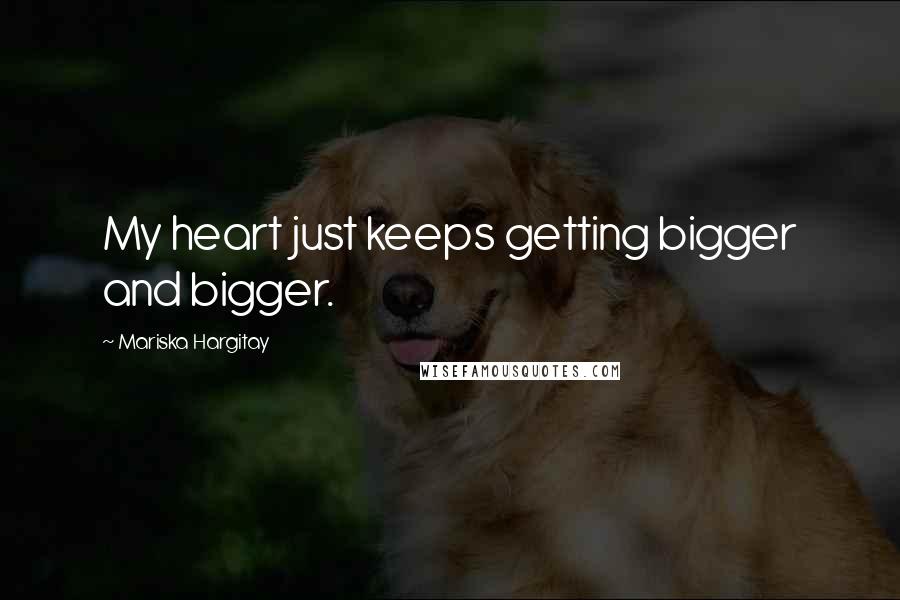 Mariska Hargitay Quotes: My heart just keeps getting bigger and bigger.