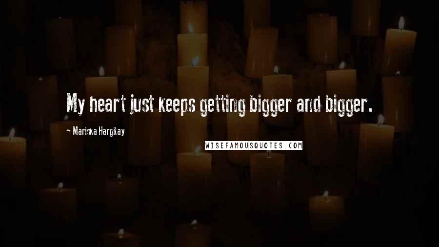 Mariska Hargitay Quotes: My heart just keeps getting bigger and bigger.
