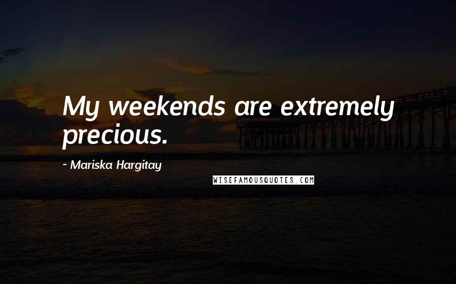 Mariska Hargitay Quotes: My weekends are extremely precious.