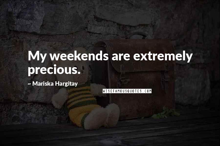 Mariska Hargitay Quotes: My weekends are extremely precious.