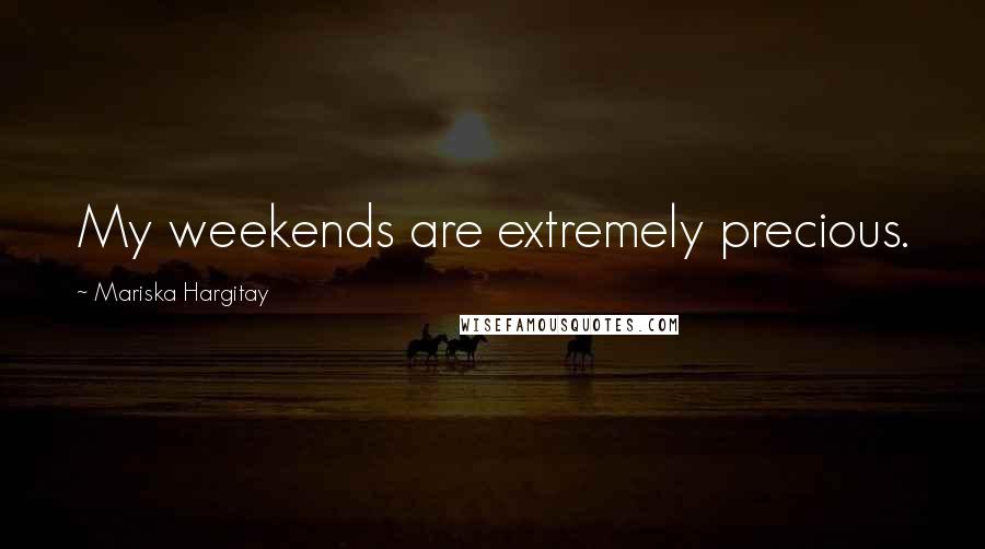 Mariska Hargitay Quotes: My weekends are extremely precious.