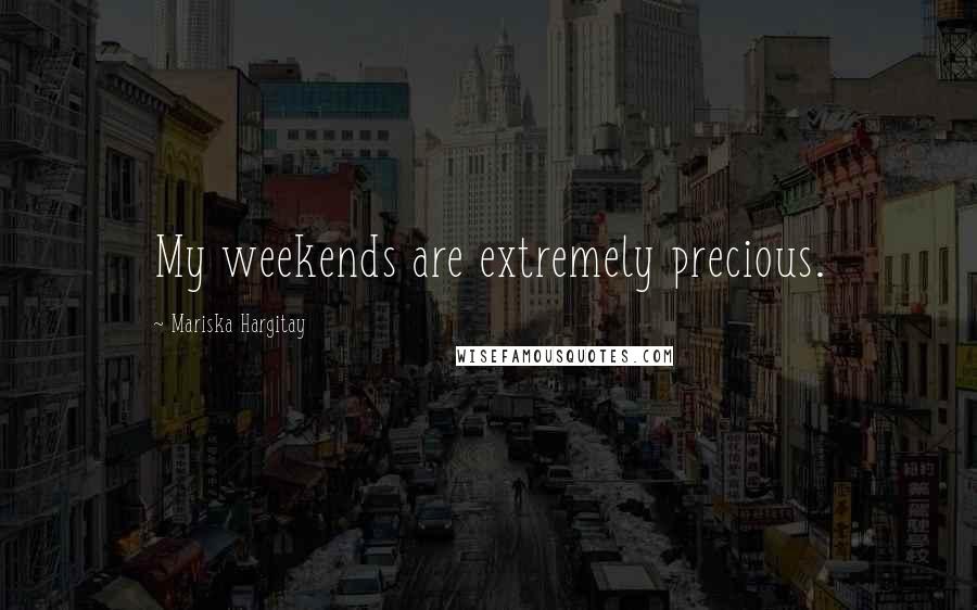 Mariska Hargitay Quotes: My weekends are extremely precious.