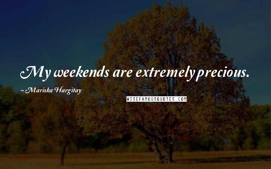 Mariska Hargitay Quotes: My weekends are extremely precious.