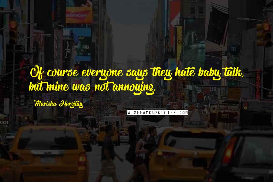 Mariska Hargitay Quotes: Of course everyone says they hate baby talk, but mine was not annoying.