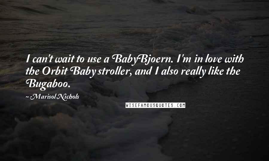 Marisol Nichols Quotes: I can't wait to use a BabyBjoern. I'm in love with the Orbit Baby stroller, and I also really like the Bugaboo.