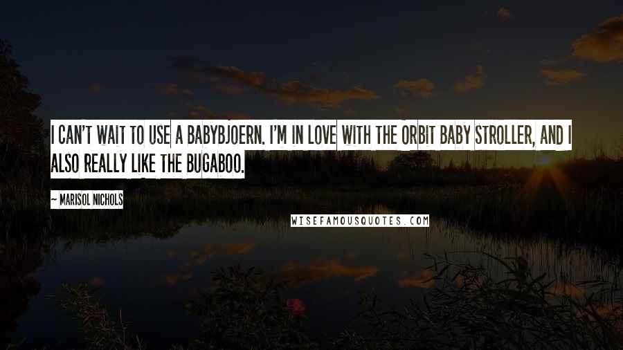 Marisol Nichols Quotes: I can't wait to use a BabyBjoern. I'm in love with the Orbit Baby stroller, and I also really like the Bugaboo.