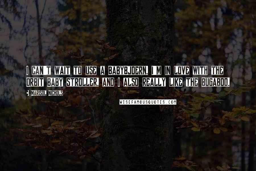 Marisol Nichols Quotes: I can't wait to use a BabyBjoern. I'm in love with the Orbit Baby stroller, and I also really like the Bugaboo.