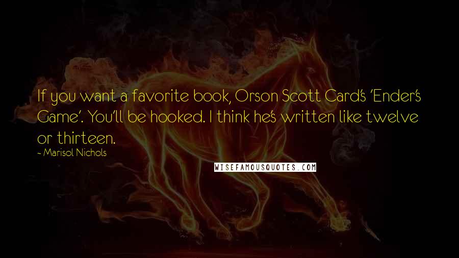 Marisol Nichols Quotes: If you want a favorite book, Orson Scott Card's 'Ender's Game'. You'll be hooked. I think he's written like twelve or thirteen.