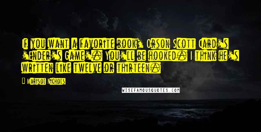 Marisol Nichols Quotes: If you want a favorite book, Orson Scott Card's 'Ender's Game'. You'll be hooked. I think he's written like twelve or thirteen.