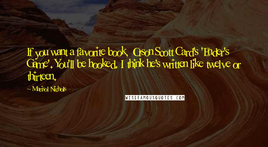 Marisol Nichols Quotes: If you want a favorite book, Orson Scott Card's 'Ender's Game'. You'll be hooked. I think he's written like twelve or thirteen.