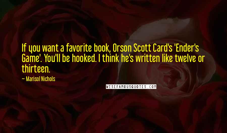 Marisol Nichols Quotes: If you want a favorite book, Orson Scott Card's 'Ender's Game'. You'll be hooked. I think he's written like twelve or thirteen.