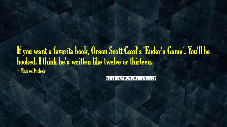 Marisol Nichols Quotes: If you want a favorite book, Orson Scott Card's 'Ender's Game'. You'll be hooked. I think he's written like twelve or thirteen.