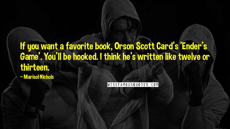 Marisol Nichols Quotes: If you want a favorite book, Orson Scott Card's 'Ender's Game'. You'll be hooked. I think he's written like twelve or thirteen.