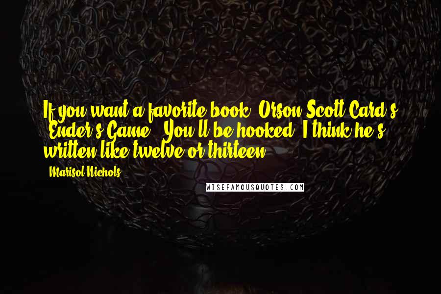 Marisol Nichols Quotes: If you want a favorite book, Orson Scott Card's 'Ender's Game'. You'll be hooked. I think he's written like twelve or thirteen.