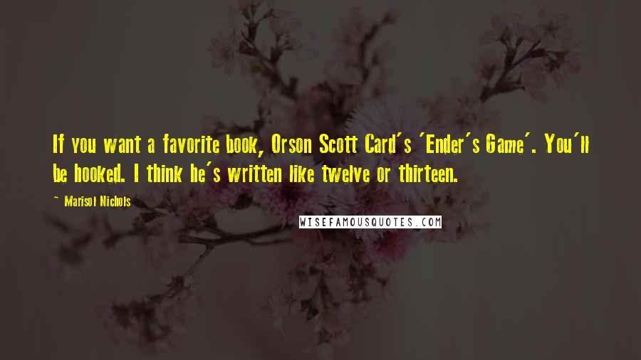 Marisol Nichols Quotes: If you want a favorite book, Orson Scott Card's 'Ender's Game'. You'll be hooked. I think he's written like twelve or thirteen.