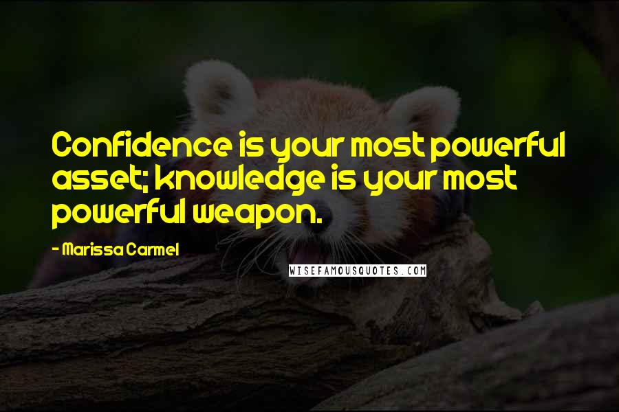 Marissa Carmel Quotes: Confidence is your most powerful asset; knowledge is your most powerful weapon.